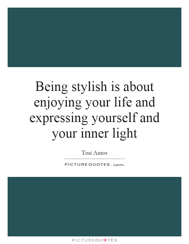 Being stylish is about enjoying your life and expressing yourself and your inner light Picture Quote #1