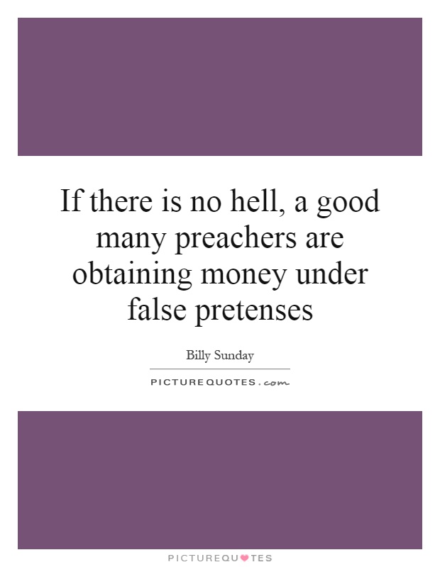 If there is no hell, a good many preachers are obtaining money under false pretenses Picture Quote #1