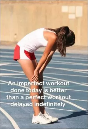 An imperfect workout done today is better than a perfect workout delayed indefinitely Picture Quote #1