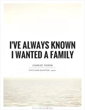 I've always known I wanted a family Picture Quote #1
