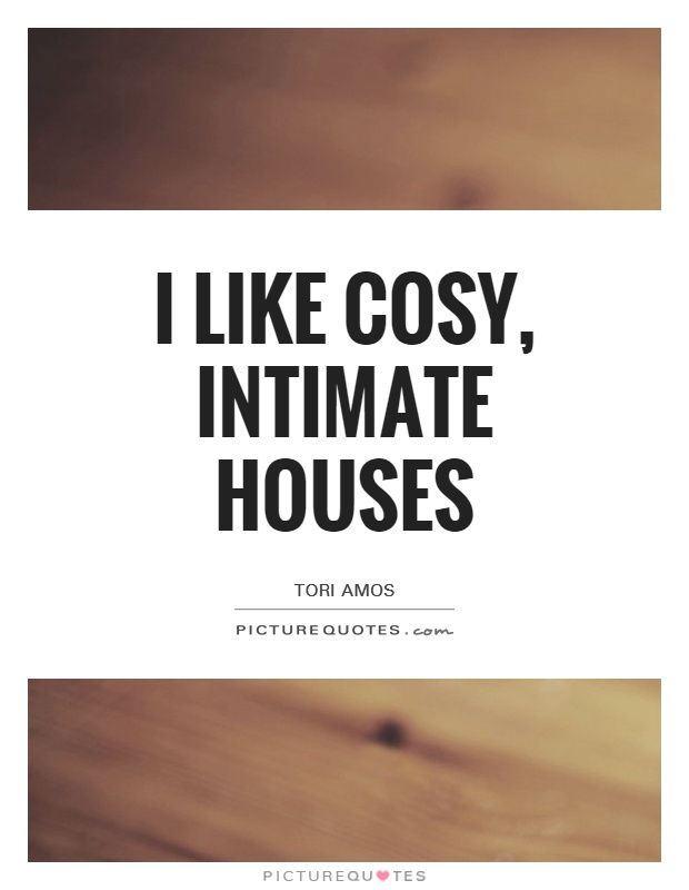 I like cosy, intimate houses Picture Quote #1