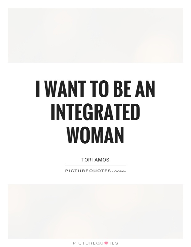I want to be an integrated woman Picture Quote #1