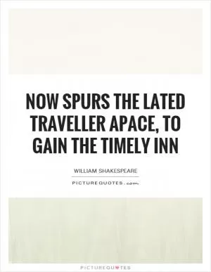 Now spurs the lated traveller apace, to gain the timely inn Picture Quote #1