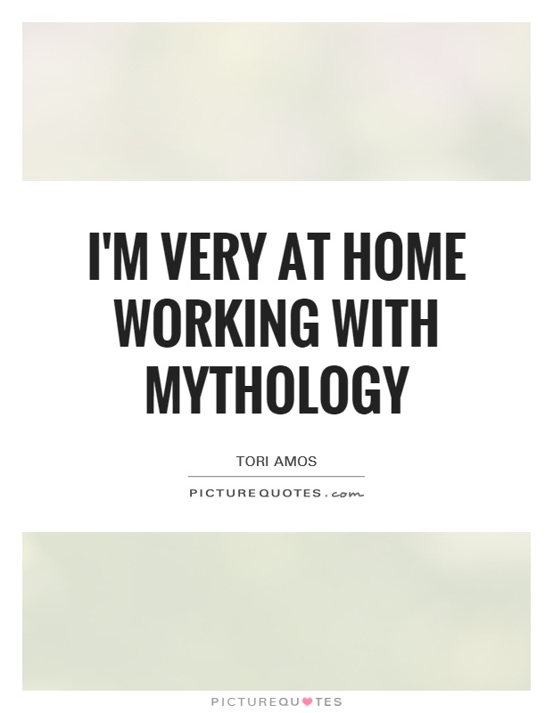 I'm very at home working with mythology Picture Quote #1
