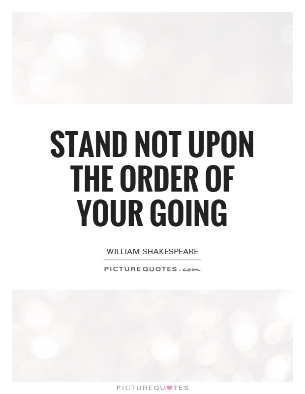 Stand not upon the order of your going Picture Quote #1