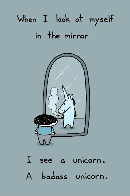 When I look at myself in the mirror I see a unicorn. A badass unicorn Picture Quote #1