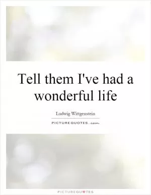 Tell them I've had a wonderful life Picture Quote #1