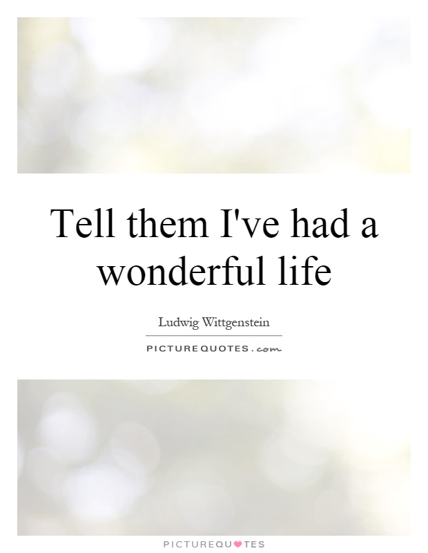 Tell them I've had a wonderful life Picture Quote #1
