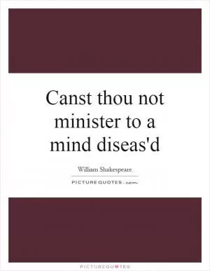 Canst thou not minister to a mind diseas'd Picture Quote #1