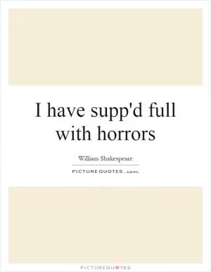 I have supp'd full with horrors Picture Quote #1