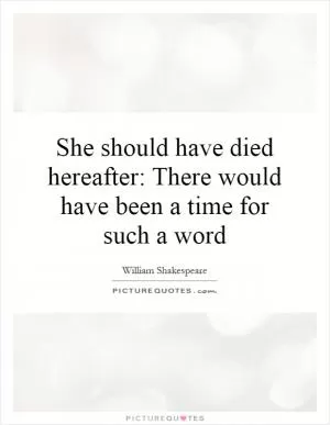 She should have died hereafter: There would have been a time for such a word Picture Quote #1