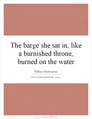 The barge she sat in, like a burnished throne, burned on the water Picture Quote #1