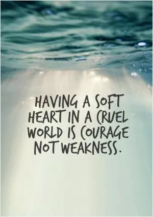 Having a soft heart in a cruel world is kindness not weakness Picture Quote #1