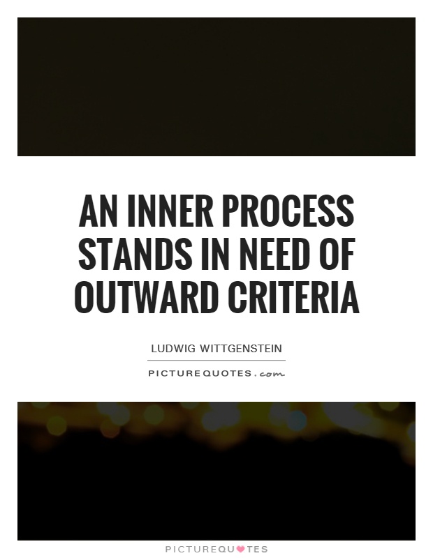 An inner process stands in need of outward criteria Picture Quote #1