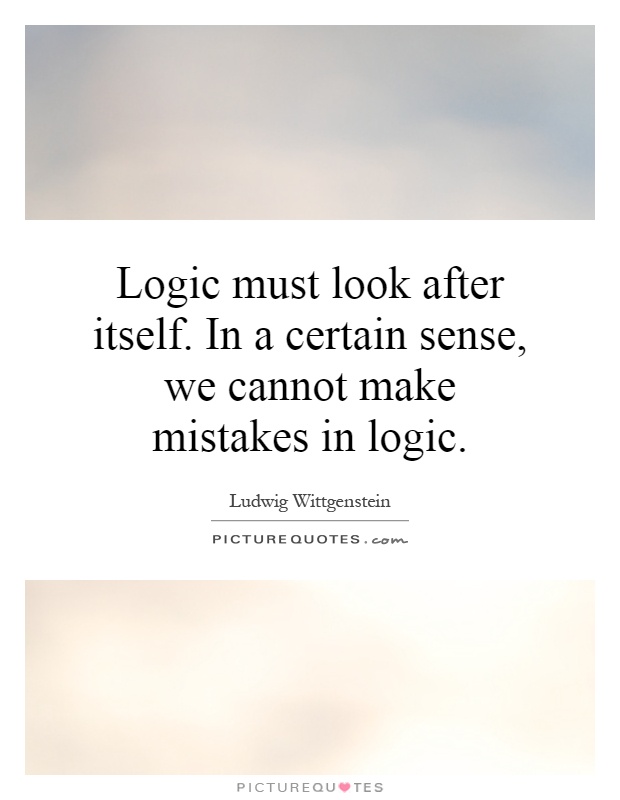 Logic must look after itself. In a certain sense, we cannot make mistakes in logic Picture Quote #1