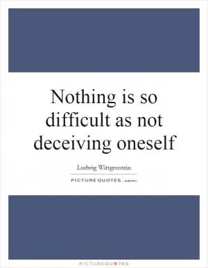 Nothing is so difficult as not deceiving oneself Picture Quote #1