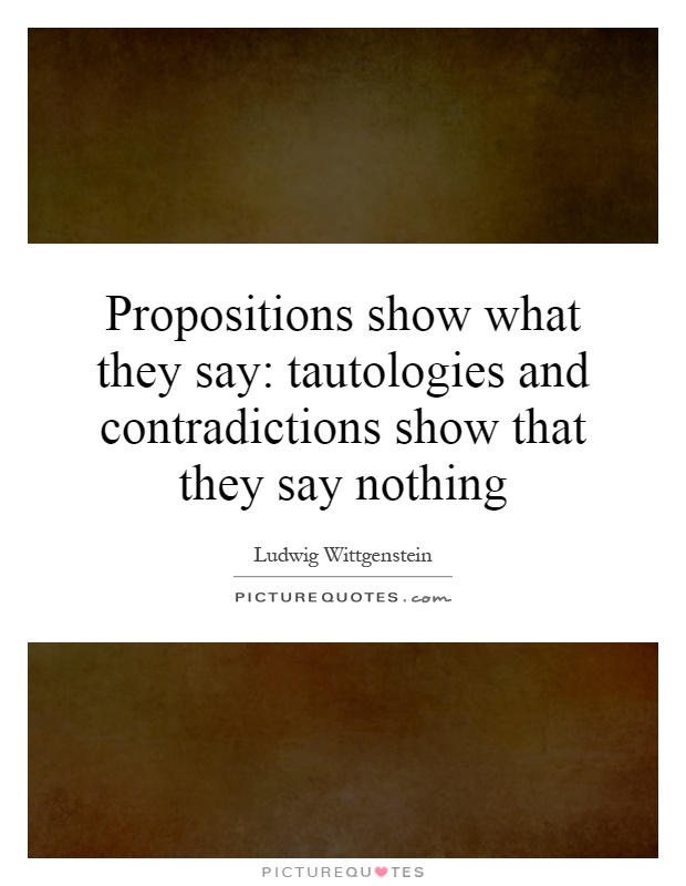 Propositions show what they say: tautologies and contradictions show that they say nothing Picture Quote #1