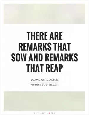 There are remarks that sow and remarks that reap Picture Quote #1
