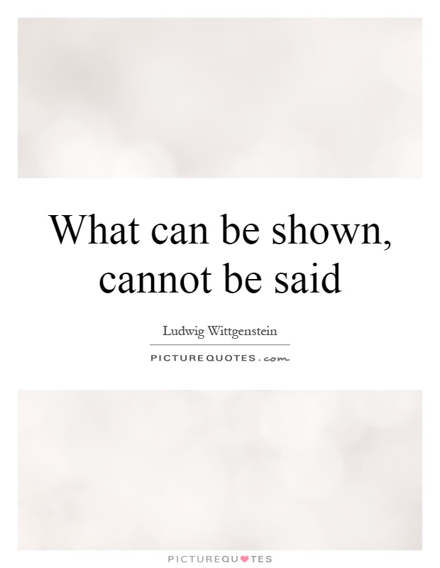 What can be shown, cannot be said Picture Quote #1