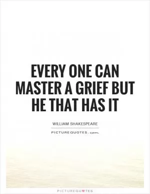 Every one can master a grief but he that has it Picture Quote #1