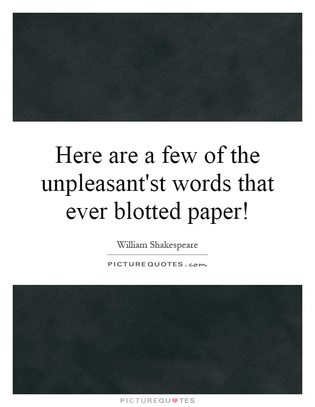 Here are a few of the unpleasant'st words that ever blotted paper! Picture Quote #1
