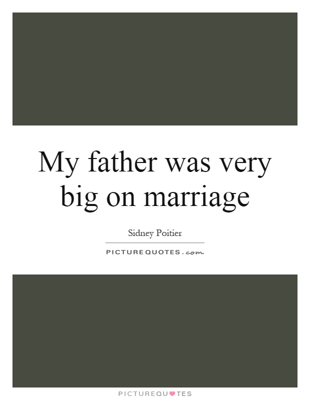 My father was very big on marriage Picture Quote #1