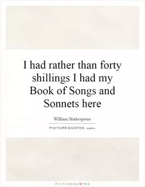 I had rather than forty shillings I had my Book of Songs and Sonnets here Picture Quote #1