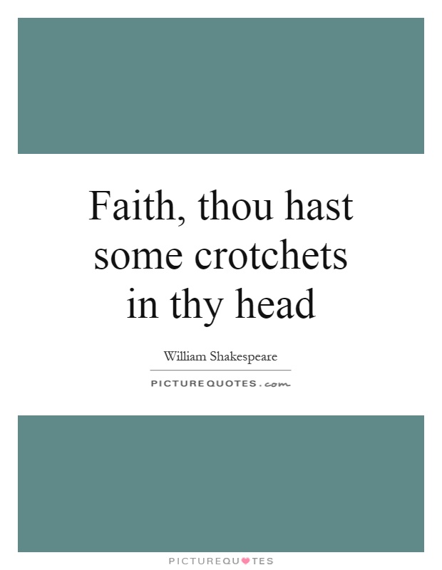 Faith, thou hast some crotchets in thy head Picture Quote #1