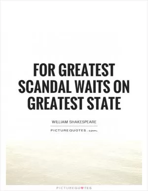 For greatest scandal waits on greatest state Picture Quote #1