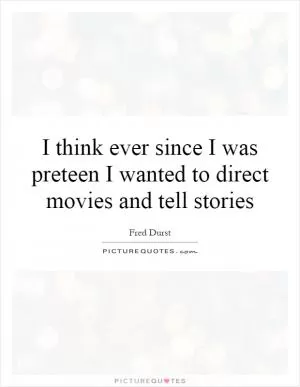 I think ever since I was preteen I wanted to direct movies and tell stories Picture Quote #1