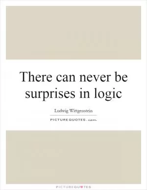 There can never be surprises in logic Picture Quote #1