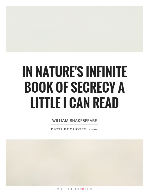 In Nature's infinite book of secrecy A little I can read Picture Quote #1
