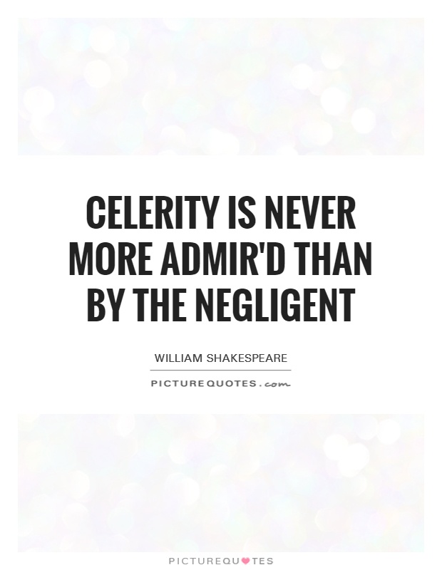 Celerity is never more admir'd Than by the negligent Picture Quote #1