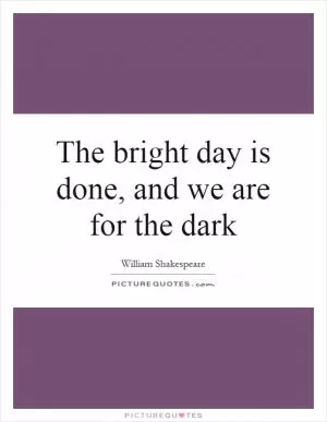 The bright day is done, and we are for the dark Picture Quote #1
