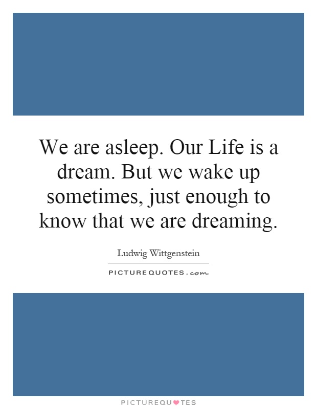 We are asleep. Our Life is a dream. But we wake up sometimes, just enough to know that we are dreaming Picture Quote #1