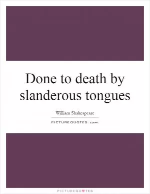 Done to death by slanderous tongues Picture Quote #1