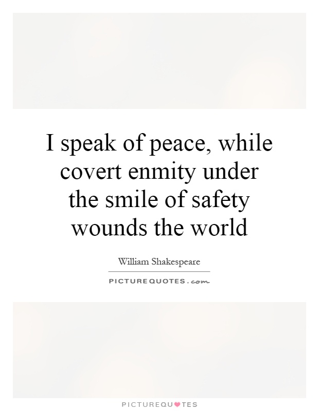 I speak of peace, while covert enmity under the smile of safety wounds the world Picture Quote #1