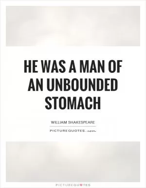 He was a man of an unbounded stomach Picture Quote #1
