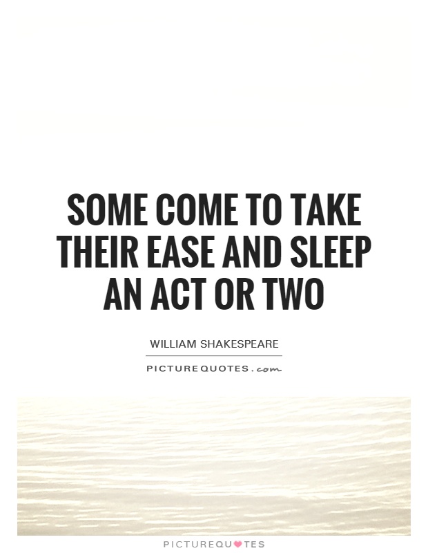 Some come to take their ease and sleep an act or two Picture Quote #1