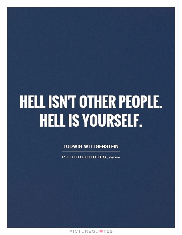 Hell isn't other people. Hell is yourself Picture Quote #1