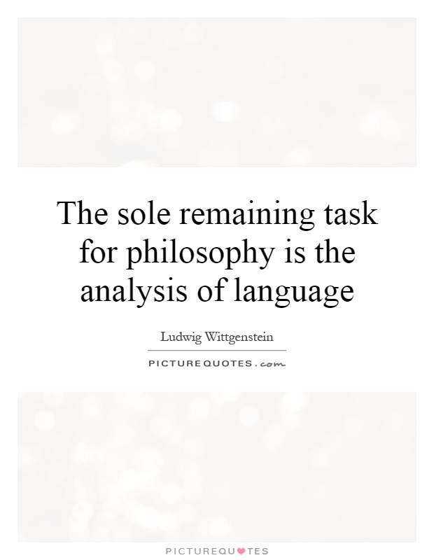 The sole remaining task for philosophy is the analysis of language Picture Quote #1