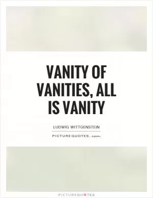 Vanity of vanities, all is vanity Picture Quote #1