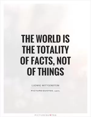 The world is the totality of facts, not of things Picture Quote #1