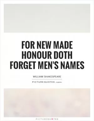 For new made honour doth forget men's names Picture Quote #1