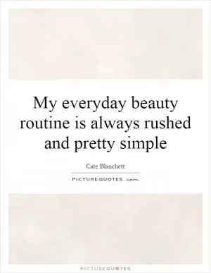 My everyday beauty routine is always rushed and pretty simple Picture Quote #1