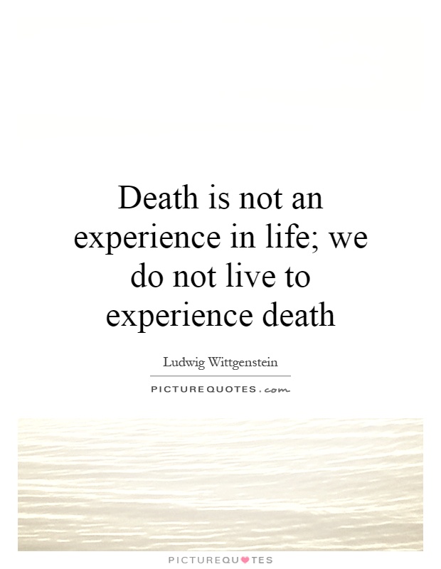 Death is not an experience in life; we do not live to experience death Picture Quote #1