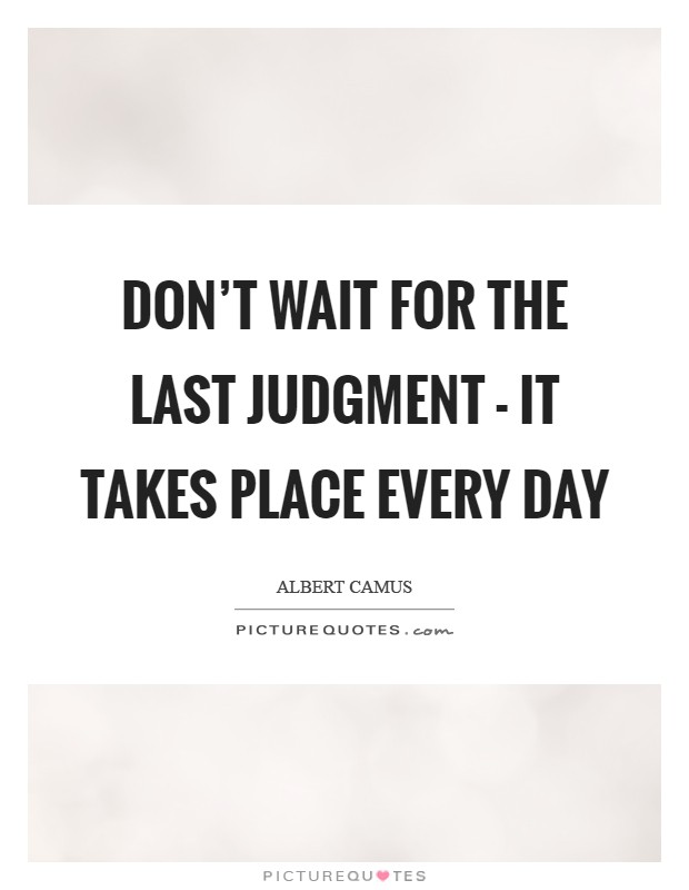 Don't wait for the last judgment - it takes place every day Picture Quote #1
