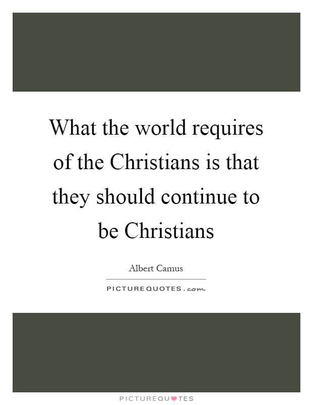 What the world requires of the Christians is that they should continue to be Christians Picture Quote #1