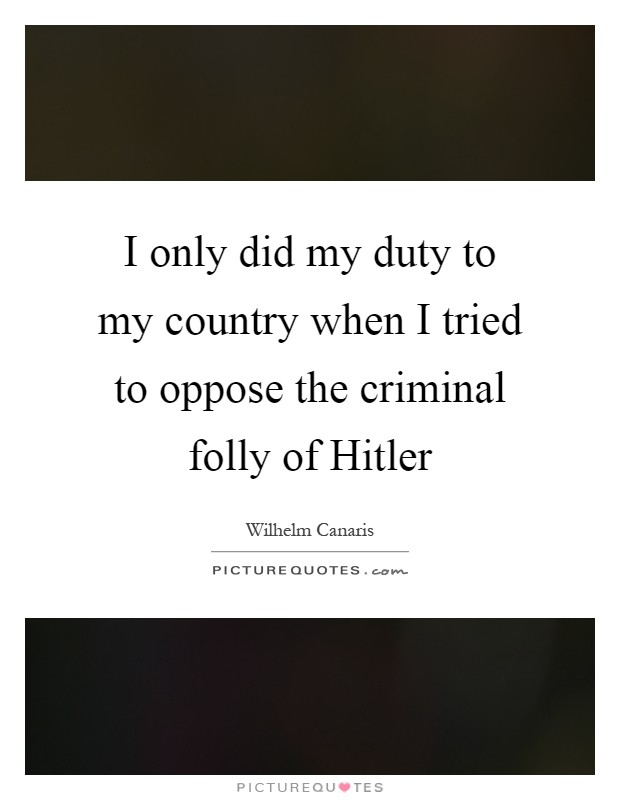I only did my duty to my country when I tried to oppose the criminal folly of Hitler Picture Quote #1
