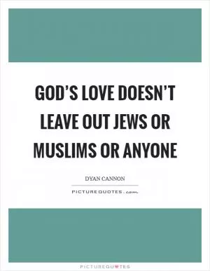 God’s love doesn’t leave out Jews or Muslims or anyone Picture Quote #1